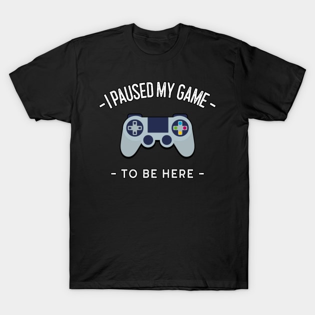 I Paused My Game To Be Here T-Shirt by MrDrajan